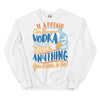 If A Potato Can Become Vodka -- Unisex Sweatshirt