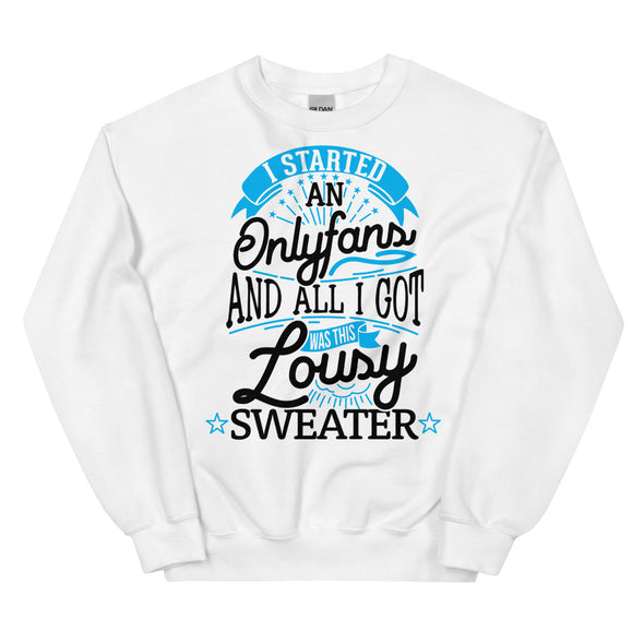 I Started An Onlyfans And All I Got Was This Lousy Sweater -- Sweatshirt