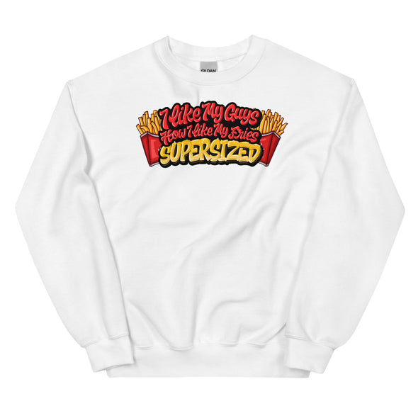 I Like My Guys How I Like My Fries -- Sweatshirt