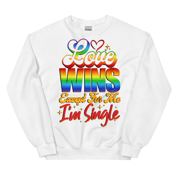 Love Wins Except For Me I'm Single -- Sweatshirt