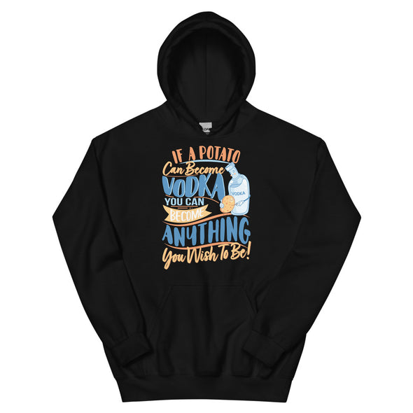 If A Potato Can Become Vodka -- Unisex Hoodie