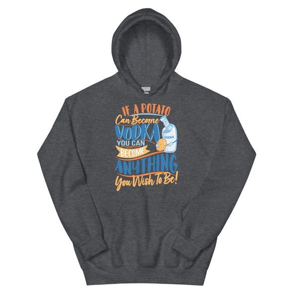 If A Potato Can Become Vodka -- Unisex Hoodie