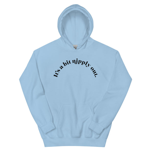 It's A Bit Nipply Out -- Unisex Hoodie