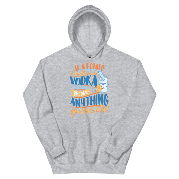 If A Potato Can Become Vodka -- Unisex Hoodie