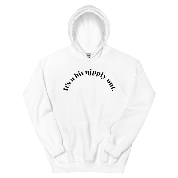 It's A Bit Nipply Out -- Unisex Hoodie
