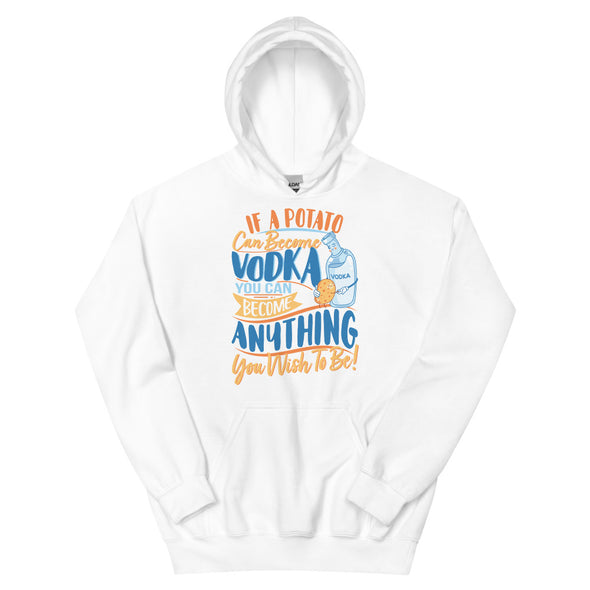 If A Potato Can Become Vodka -- Unisex Hoodie