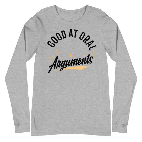 Good At Oral Arguments -- Unisex Long Sleeve Tee