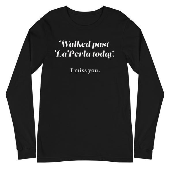 Walked Past La Perla Today -- Unisex Long Sleeve Tee