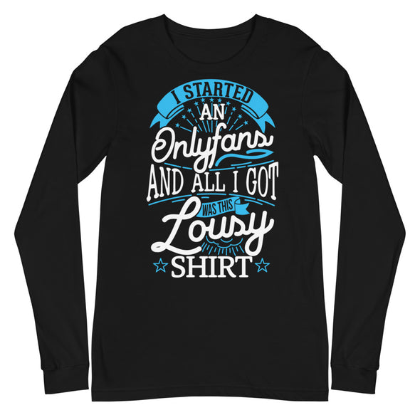 I Started An Onlyfans And All I Got Was This Lousy T-shirt -- Long Sleeve Tee