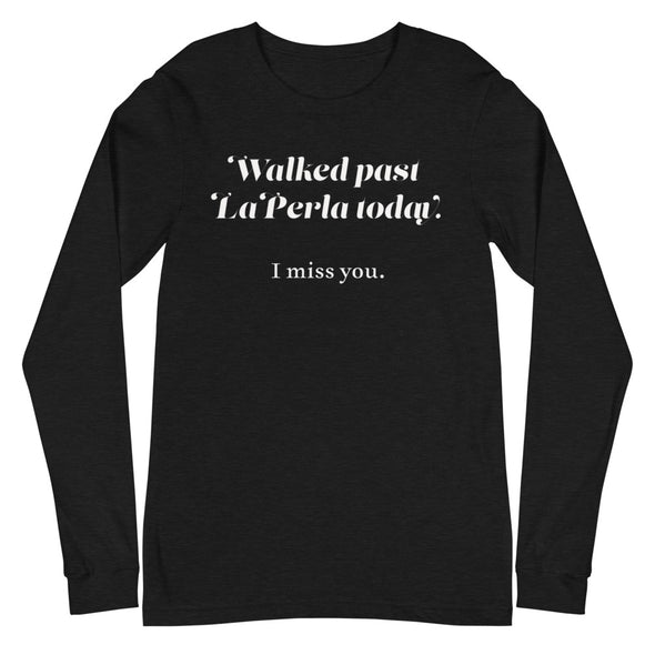 Walked Past La Perla Today -- Unisex Long Sleeve Tee