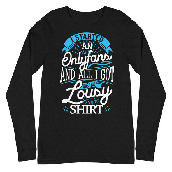 I Started An Onlyfans And All I Got Was This Lousy T-shirt -- Long Sleeve Tee