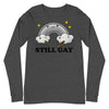 Still Gay -- Unisex Long Sleeve Tee