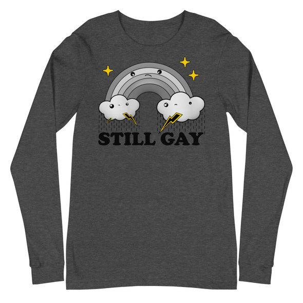 Still Gay -- Unisex Long Sleeve Tee