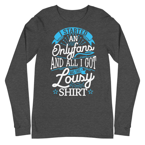 I Started An Onlyfans And All I Got Was This Lousy T-shirt -- Long Sleeve Tee