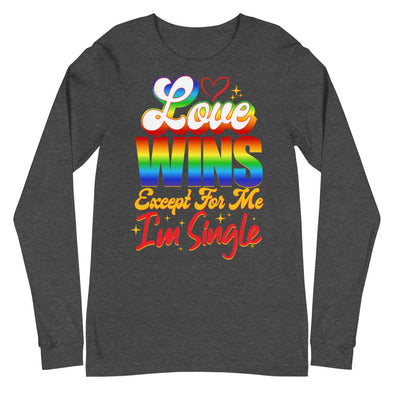 Love Wins Except For Me I'm Single -- Long Sleeve Tee