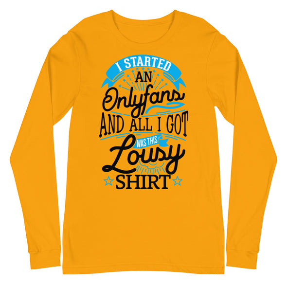 I Started An Onlyfans And All I Got Was This Lousy T-shirt -- Long Sleeve Tee