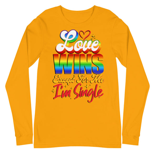 Love Wins Except For Me I'm Single -- Long Sleeve Tee