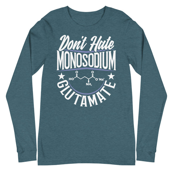 Don't Hate Monosodium Glutamate -- Unisex Long Sleeve Tee