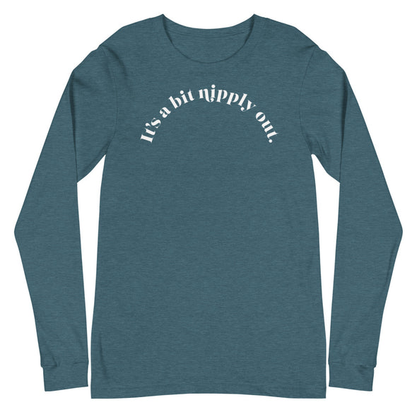 It's A Bit Nipply Out -- Unisex Long Sleeve Tee