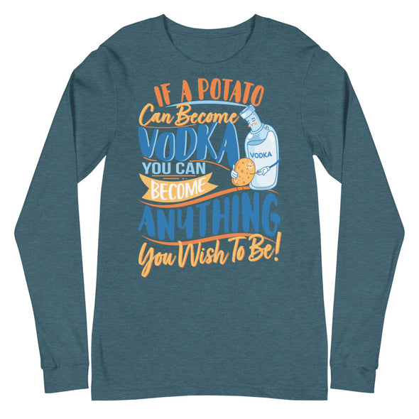 If A Potato Can Become Vodka -- Unisex Long Sleeve Tee