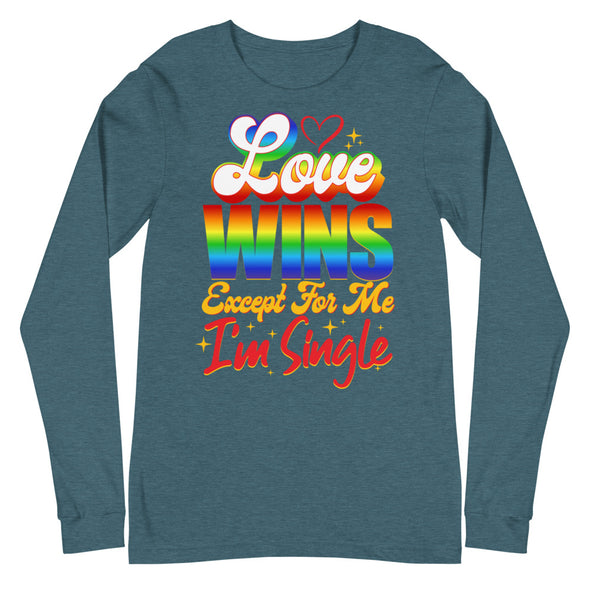 Love Wins Except For Me I'm Single -- Long Sleeve Tee