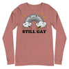 Still Gay -- Unisex Long Sleeve Tee