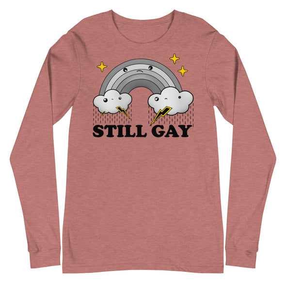 Still Gay -- Unisex Long Sleeve Tee