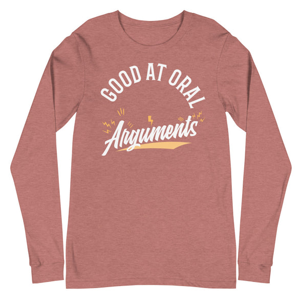 Good At Oral Arguments -- Unisex Long Sleeve Tee