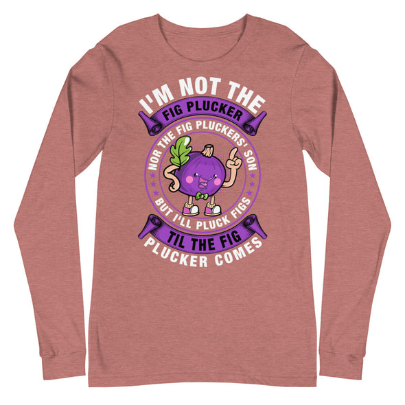 Fig Plucker -- Unisex Long Sleeve Tee