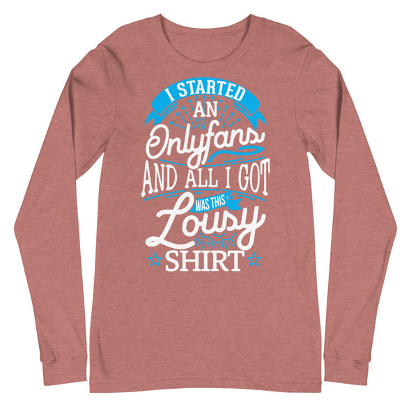 I Started An Onlyfans And All I Got Was This Lousy T-shirt -- Long Sleeve Tee