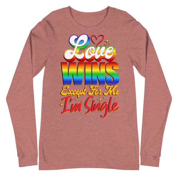 Love Wins Except For Me I'm Single -- Long Sleeve Tee