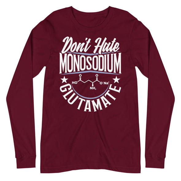 Don't Hate Monosodium Glutamate -- Unisex Long Sleeve Tee