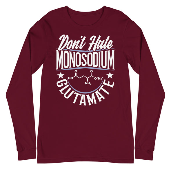 Don't Hate Monosodium Glutamate -- Unisex Long Sleeve Tee