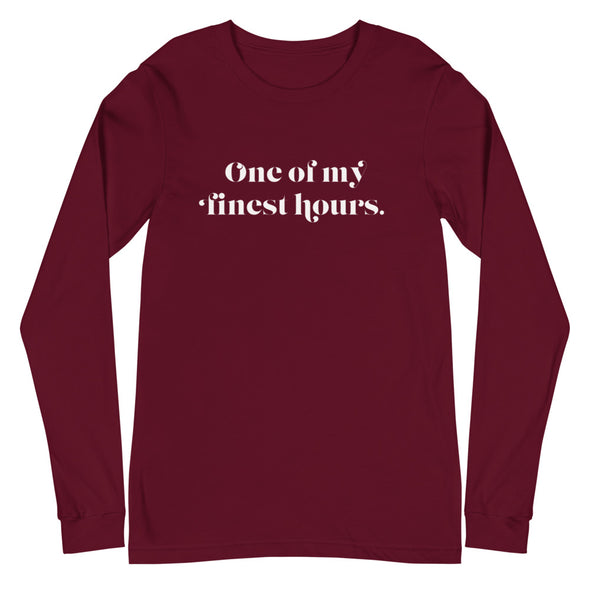 One Of My Finest Hours -- Unisex Long Sleeve Tee