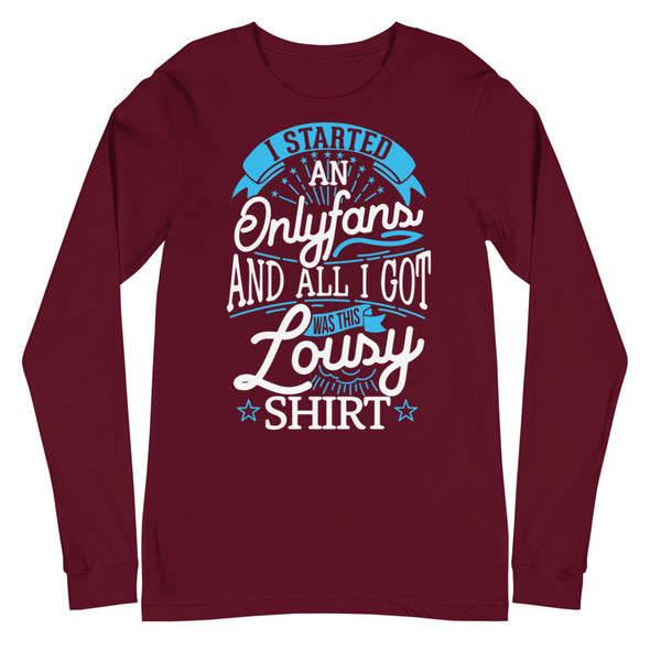 I Started An Onlyfans And All I Got Was This Lousy T-shirt -- Long Sleeve Tee