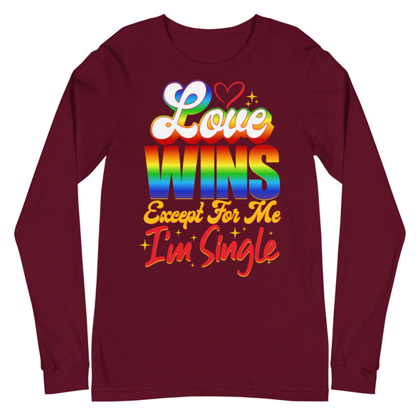 Love Wins Except For Me I'm Single -- Long Sleeve Tee