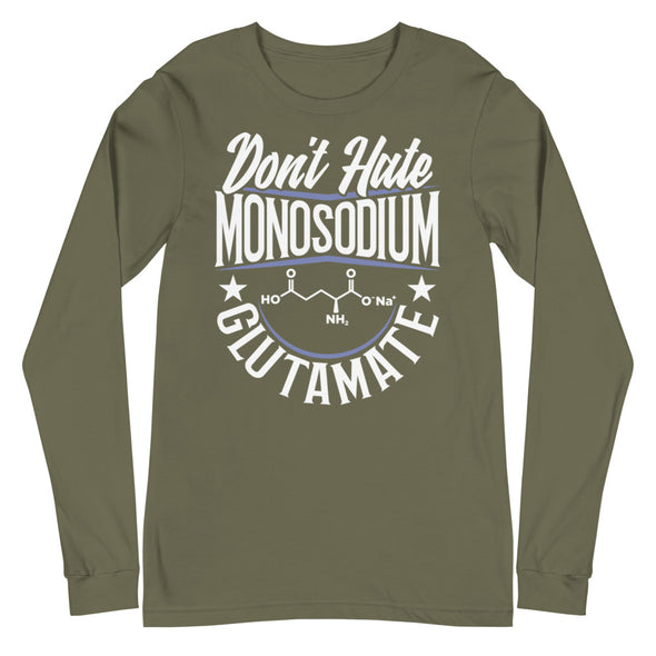 Don't Hate Monosodium Glutamate -- Unisex Long Sleeve Tee