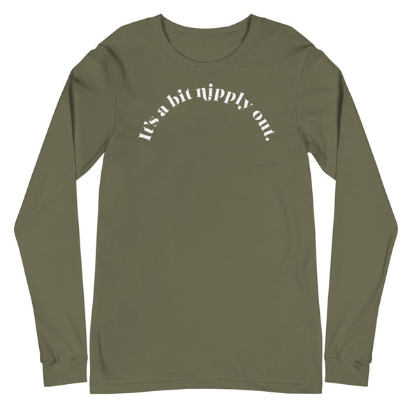 It's A Bit Nipply Out -- Unisex Long Sleeve Tee