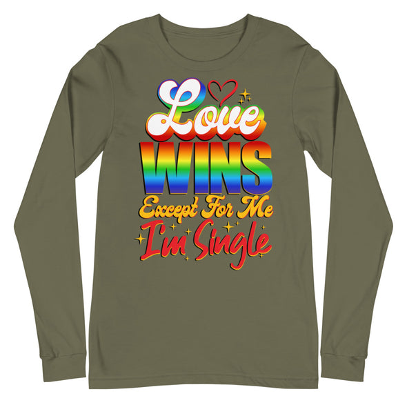 Love Wins Except For Me I'm Single -- Long Sleeve Tee