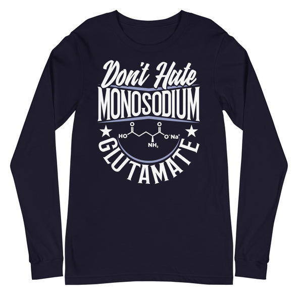 Don't Hate Monosodium Glutamate -- Unisex Long Sleeve Tee