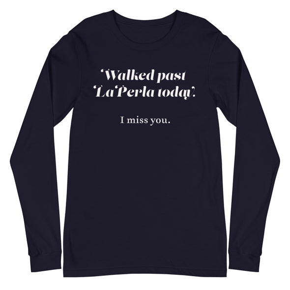 Walked Past La Perla Today -- Unisex Long Sleeve Tee