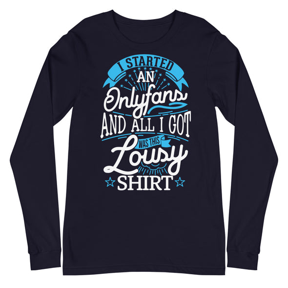 I Started An Onlyfans And All I Got Was This Lousy T-shirt -- Long Sleeve Tee