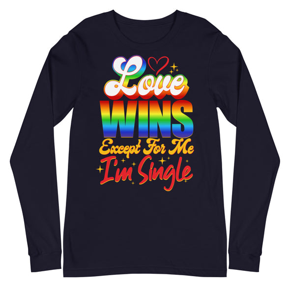 Love Wins Except For Me I'm Single -- Long Sleeve Tee