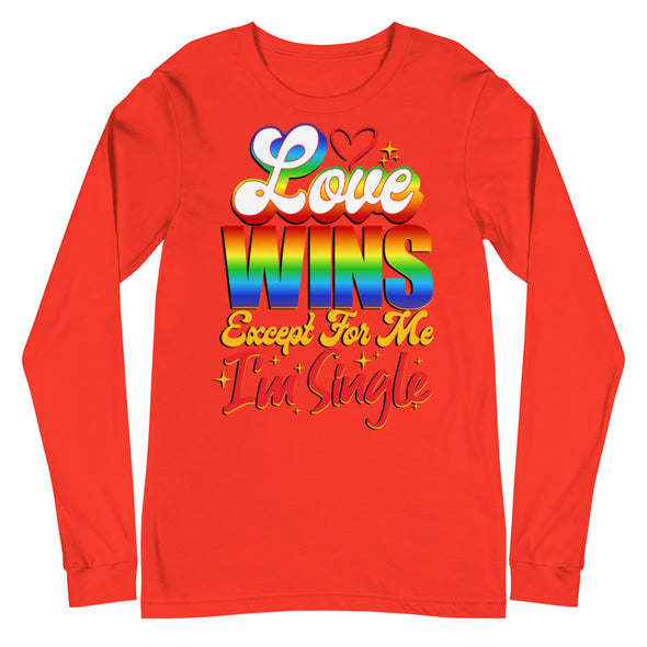 Love Wins Except For Me I'm Single -- Long Sleeve Tee
