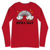 Still Gay -- Unisex Long Sleeve Tee