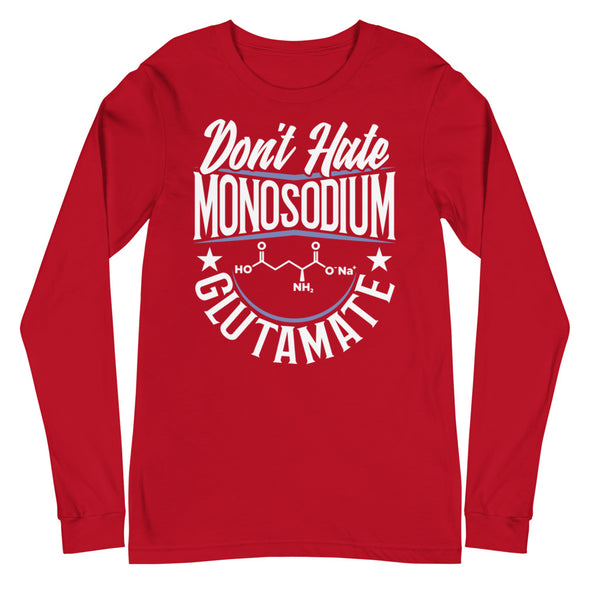 Don't Hate Monosodium Glutamate -- Unisex Long Sleeve Tee