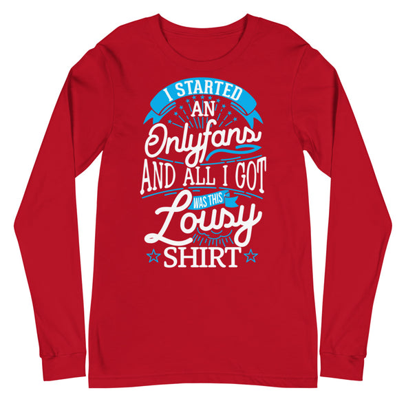 I Started An Onlyfans And All I Got Was This Lousy T-shirt -- Long Sleeve Tee