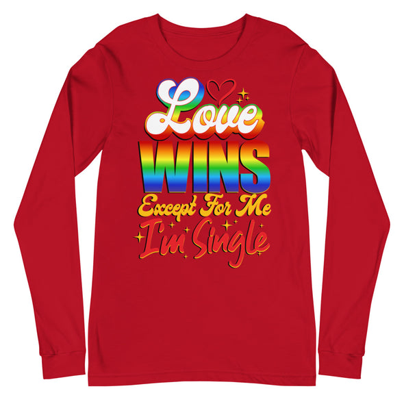 Love Wins Except For Me I'm Single -- Long Sleeve Tee