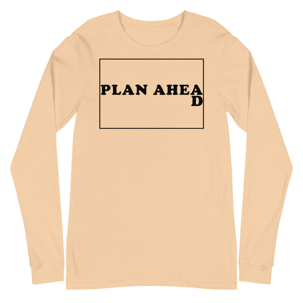Plan Ahead -- Unisex Long Sleeve Tee