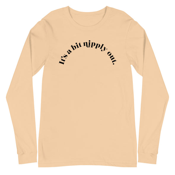 It's A Bit Nipply Out -- Unisex Long Sleeve Tee